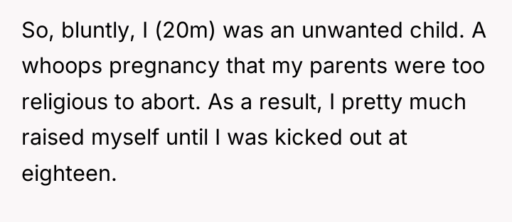 So, bluntly, I (20m) was an unwanted child. A whoops...