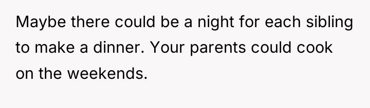 Maybe there could be a night for each sibling to...