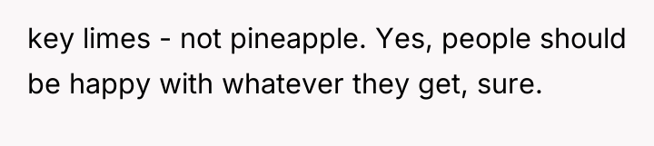 key limes - not pineapple. Yes, people should be happy...