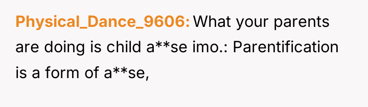Physical_Dance_9606 What your parents are doing is child a**se imo.:...