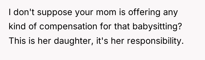 I don't suppose your mom is offering any kind of...