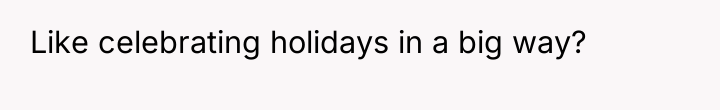 Like celebrating holidays in a big way?