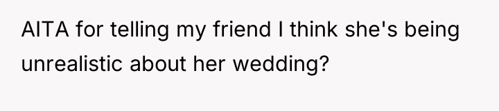 AITA for telling my friend I think she's being unrealistic...