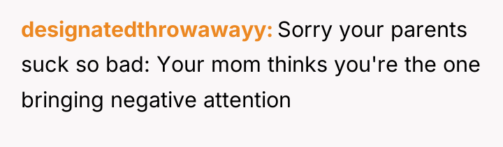 designatedthrowawayy Sorry your parents suck so bad: Your mom thinks...