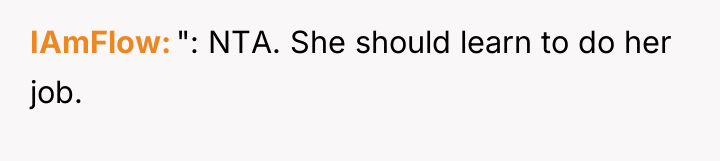 IAmFlow ": NTA. She should learn to do her job.