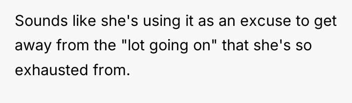 Sounds like she's using it as an excuse to get...