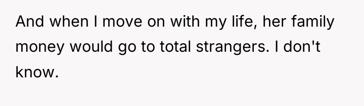 And when I move on with my life, her family...