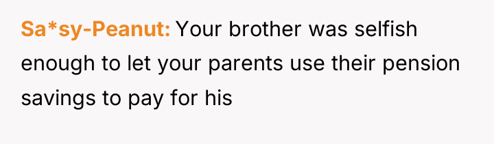 Sa*sy-Peanut Your brother was selfish enough to let your parents...