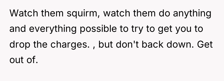 Watch them squirm, watch them do anything and everything possible...