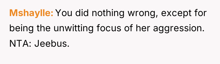 Mshaylle You did nothing wrong, except for being the unwitting...