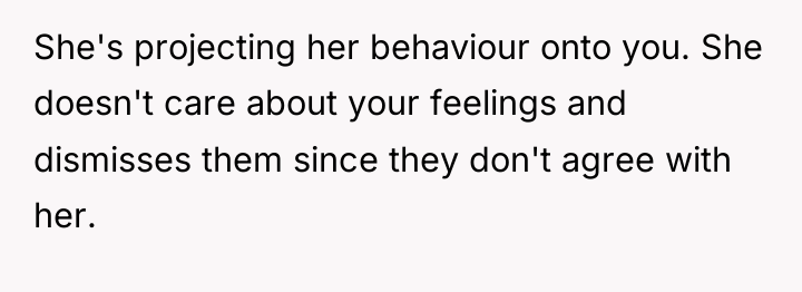She's projecting her behaviour onto you. She doesn't care about...