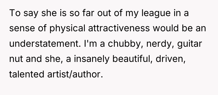 To say she is so far out of my league...