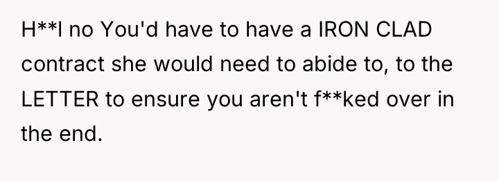 H**l no You'd have to have a IRON CLAD contract...