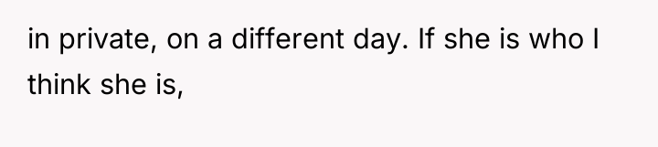 in private, on a different day. If she is who...