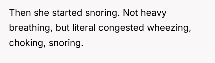 Then she started snoring. Not heavy breathing, but literal congested...