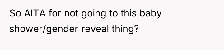 So AITA for not going to this baby shower/gender reveal...