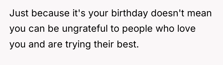 Just because it's your birthday doesn't mean you can be...