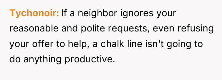 Tychonoir If a neighbor ignores your reasonable and polite requests,...
