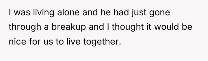 I was living alone and he had just gone through...