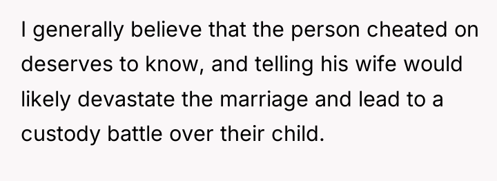 I generally believe that the person cheated on deserves to...