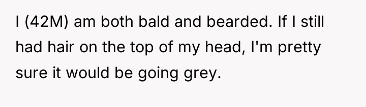 I (42M) am both bald and bearded. If I still...