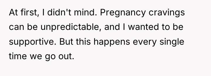 At first, I didn't mind. Pregnancy cravings can be unpredictable,...