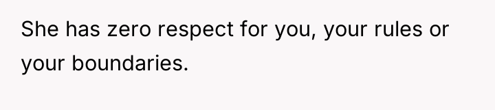 She has zero respect for you, your rules or your...