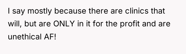 I say mostly because there are clinics that will, but...