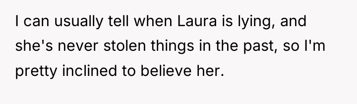 I can usually tell when Laura is lying, and she's...