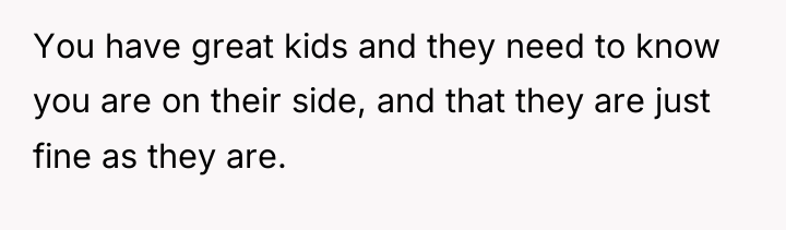 You have great kids and they need to know you...