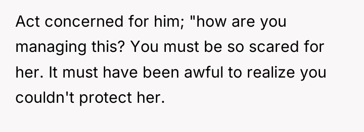 Act concerned for him; "how are you managing this? You...