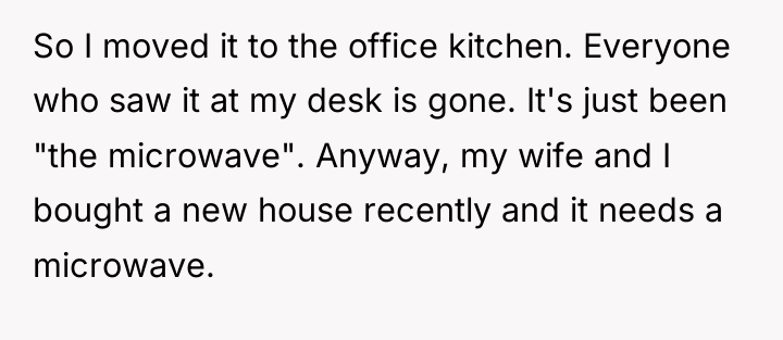 So I moved it to the office kitchen. Everyone who...