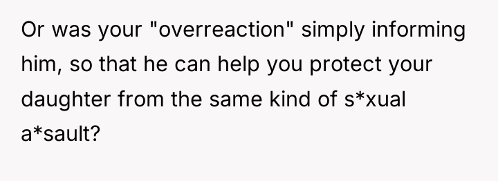 Or was your "overreaction" simply informing him, so that he...