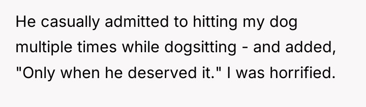 He casually admitted to hitting my dog multiple times while...