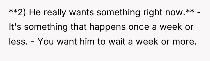 **2) He really wants something right now.** - It's something...