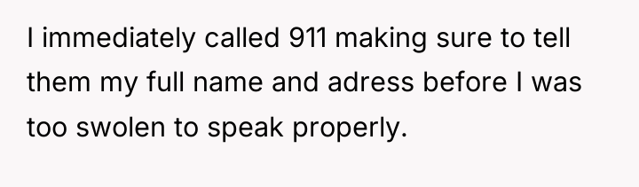 I immediately called 911 making sure to tell them my...
