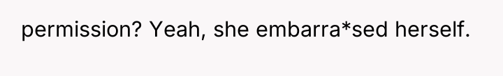 permission? Yeah, she embarra*sed herself.
