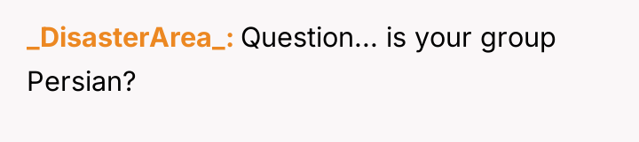 _DisasterArea_ Question... is your group Persian?