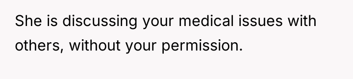She is discussing your medical issues with others, without your...