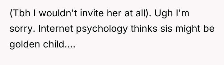 (Tbh I wouldn't invite her at all). Ugh I'm sorry....