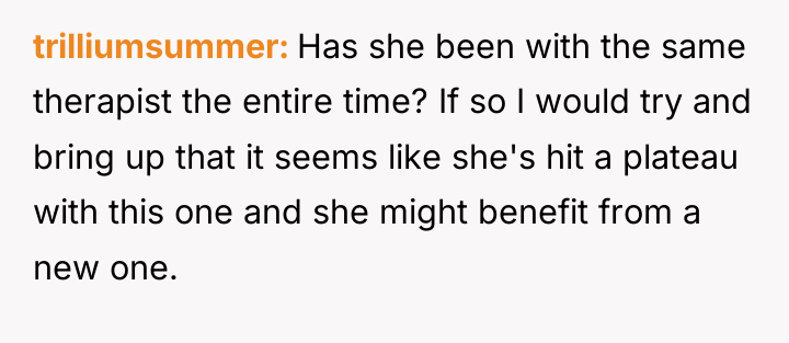 trilliumsummer Has she been with the same therapist the entire...