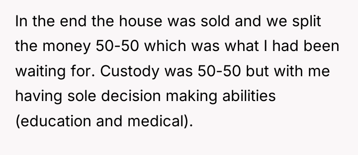 In the end the house was sold and we split...