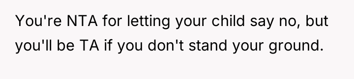 You're NTA for letting your child say no, but you'll...