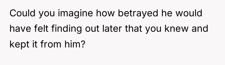 Could you imagine how betrayed he would have felt finding...