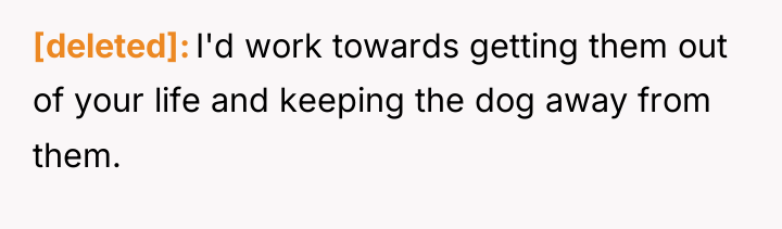 [deleted] I'd work towards getting them out of your life...