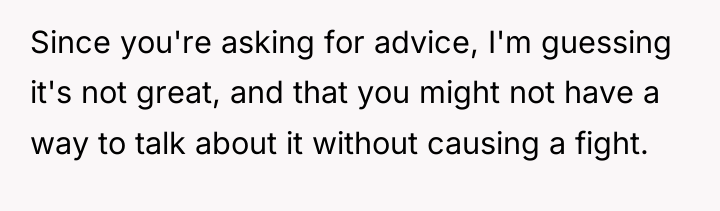 Since you're asking for advice, I'm guessing it's not great,...