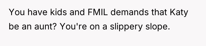 You have kids and FMIL demands that Katy be an...