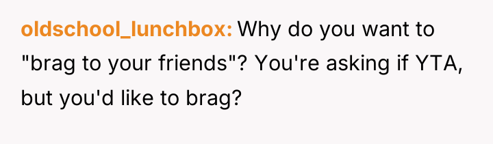 oldschool_lunchbox Why do you want to "brag to your friends"?...