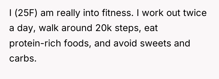I (25F) am really into fitness. I work out twice...