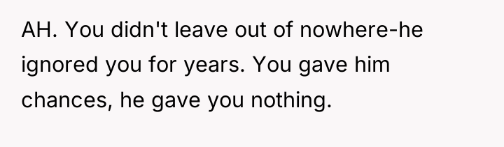 AH. You didn't leave out of nowhere-he ignored you for...